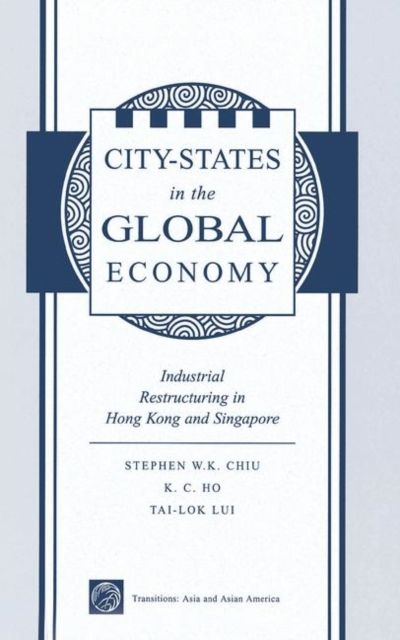 City States In The Global Economy : Industrial Restructuring In Hong Kong And Singapore