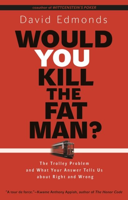 Would You Kill the Fat Man? : The Trolley Problem and What Your Answer Tells Us about Right and Wrong