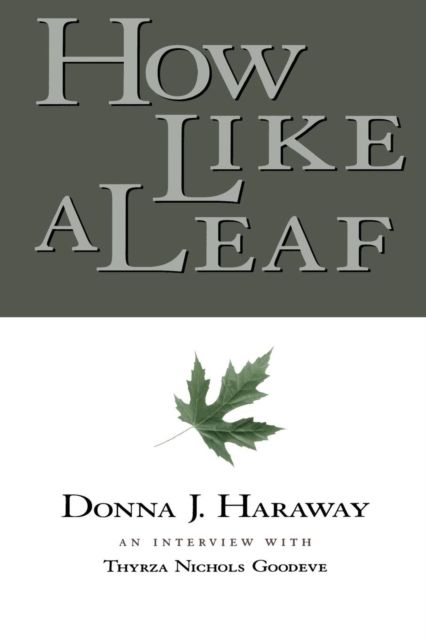 How Like a Leaf : An Interview with Donna Haraway
