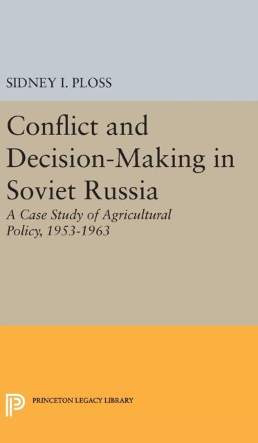 Conflict and Decision-Making in Soviet Russia : A Case Study of Agricultural Policy, 1953-1963