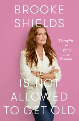 Forsidebilde av Brooke Shields is Not Allowed to Get Old : Thoughts on ageing as a woman