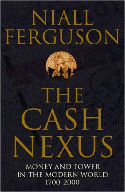 The Cash Nexus : Money and Politics in Modern History, 1700-2000
