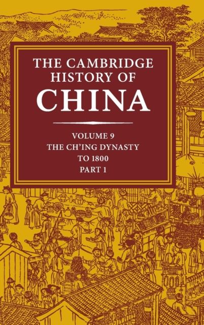 The Cambridge History of China: Volume 9, Part 1, The Ch'ing Empire to 1800