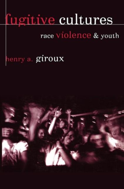 Fugitive Cultures : Race, Violence, and Youth