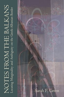 Notes from the Balkans : Locating Marginality and Ambiguity on the Greek-Albanian Border