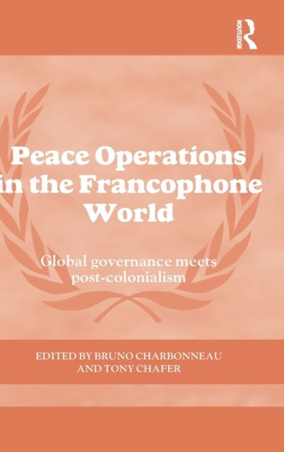 Peace Operations in the Francophone World : Global governance meets post-colonialism