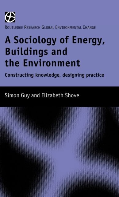 The Sociology of Energy, Buildings and the Environment : Constructing Knowledge, Designing Practice