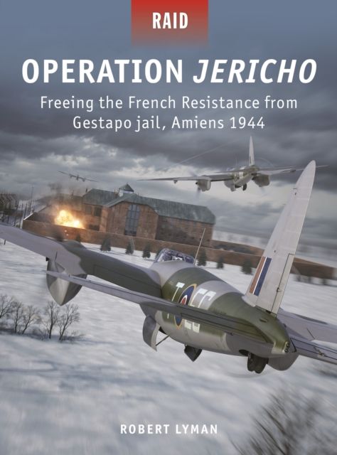 Operation Jericho : Freeing the French Resistance from Gestapo jail, Amiens 1944