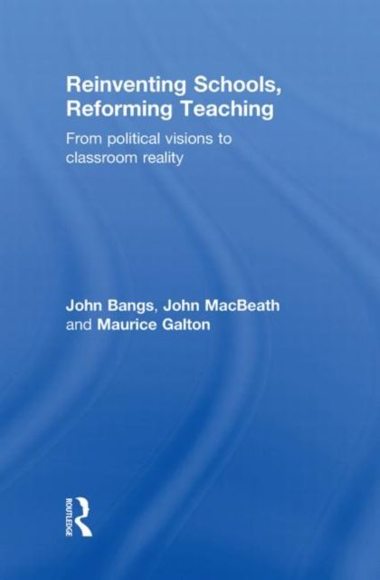 Reinventing Schools, Reforming Teaching : From Political Visions to Classroom Reality