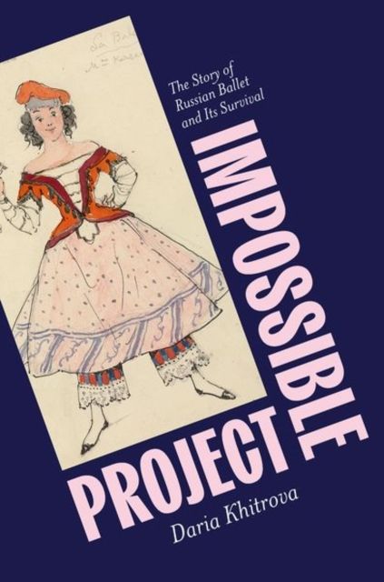 Impossible Project : The Story of Russian Ballet and Its Survival