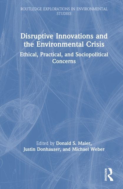 Disruptive Innovations and the Environmental Crisis : Ethical, Practical, and Sociopolitical Concerns
