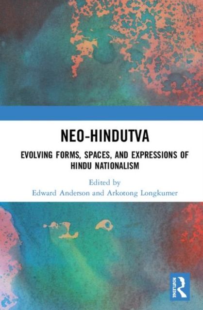Neo-Hindutva : Evolving Forms, Spaces, and Expressions of Hindu Nationalism