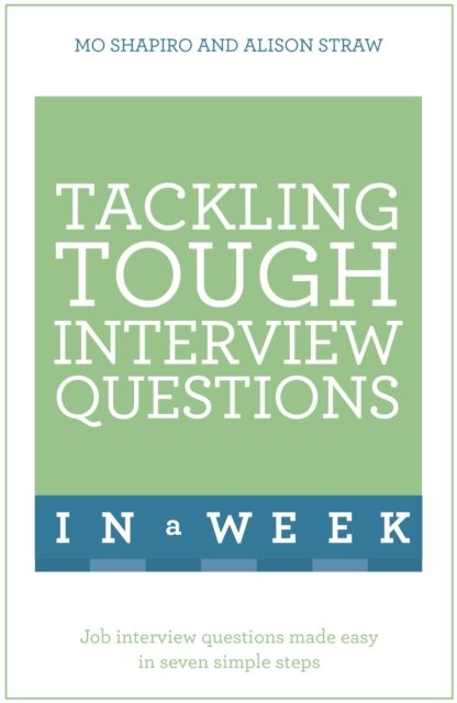 Tackling Tough Interview Questions In A Week : Job Interview Questions Made Easy In Seven Simple Steps