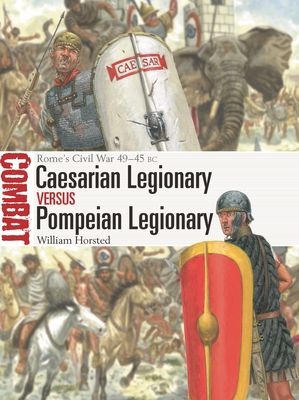 Caesarian Legionary vs Pompeian Legionary : Rome’s Civil War 49–45 BC
