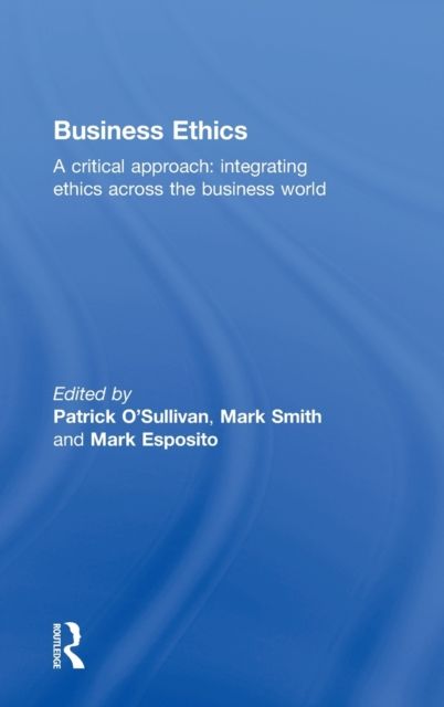 Business Ethics : A Critical Approach: Integrating Ethics Across the Business World