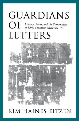 Guardians of Letters : Literacy, Power, and the Transmitters of Early Christian Literature