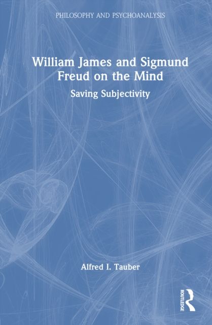 William James and Sigmund Freud on the Mind : Saving Subjectivity