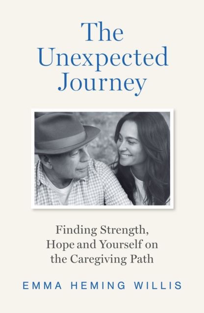 The Unexpected Journey : Finding Strength, Hope and Yourself on the Caregiving Path