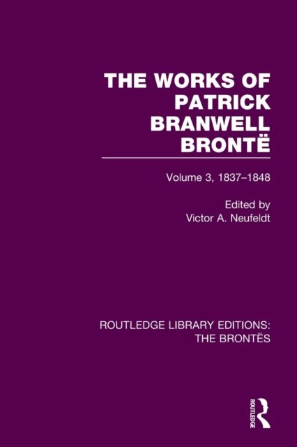 The Works of Patrick Branwell Bronte : Volume 3, 1837-1848