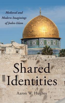 Shared Identities : Medieval and Modern Imaginings of Judeo-Islam