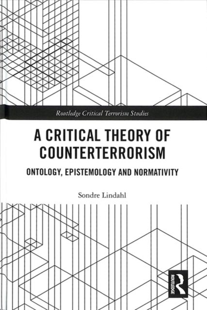 A critical theory of counterterrorism : ontology, epistemology and normativity