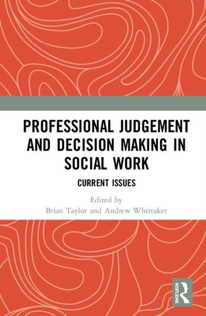 Professional Judgement and Decision Making in Social Work : Current Issues
