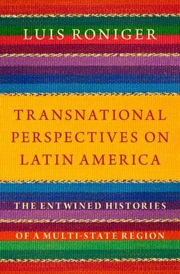 Transnational Perspectives on Latin America : The Entwined Histories of a Multi-State Region