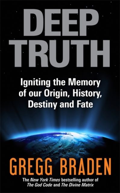 Deep Truth : Igniting the Memory of Our Origin, History, Destiny and Fate