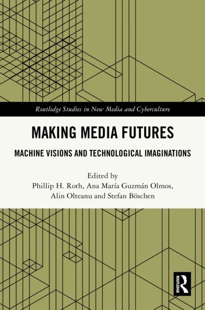 Making Media Futures : Machine Visions and Technological Imaginations