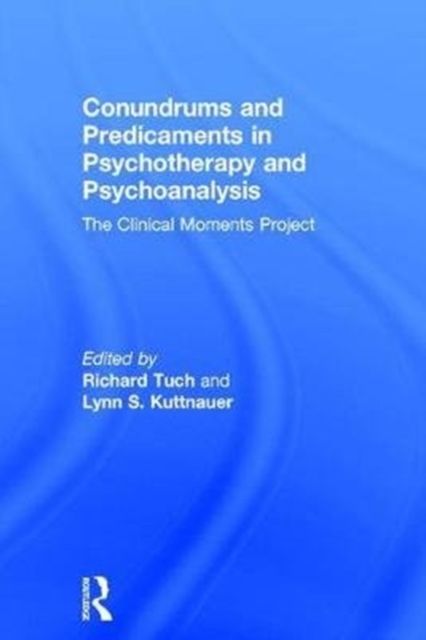 Conundrums and Predicaments in Psychotherapy and Psychoanalysis : The Clinical Moments Project