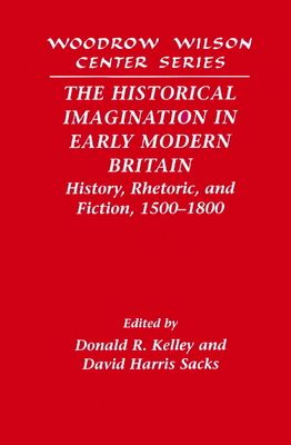 The Historical Imagination in Early Modern Britain : History, Rhetoric, and Fiction, 1500–1800