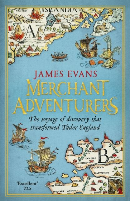 Merchant Adventurers : The Voyage of Discovery that Transformed Tudor England