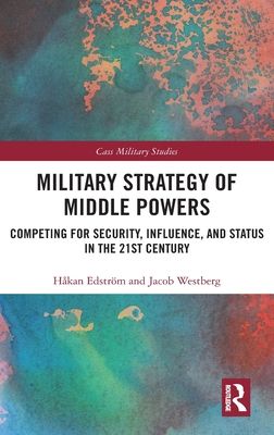 Military Strategy of Middle Powers : Competing for Security, Influence, and Status in the 21st Century