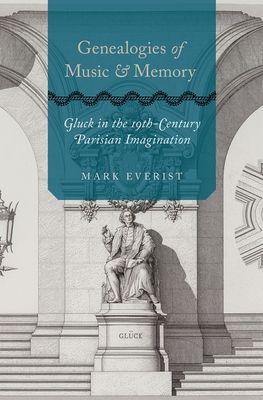 Genealogies of Music and Memory : Gluck in the 19th-Century Parisian Imagination