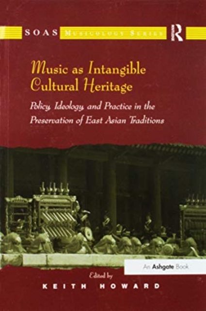 Music as Intangible Cultural Heritage : Policy, Ideology, and Practice in the Preservation of East Asian Traditions