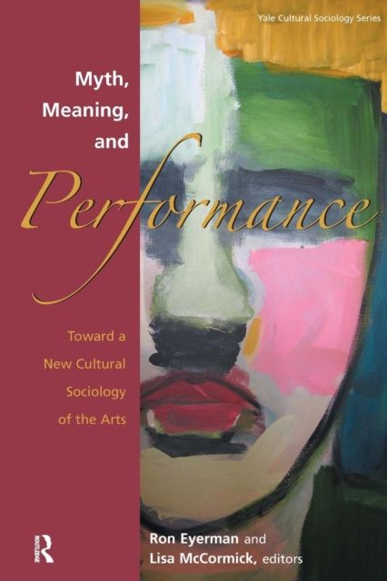 Myth, Meaning and Performance : Toward a New Cultural Sociology of the Arts