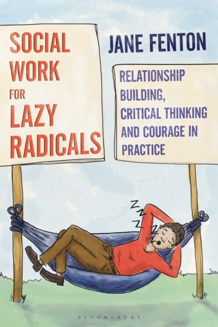 Social Work for Lazy Radicals : Relationship Building, Critical Thinking and Courage in Practice