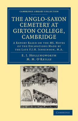 The Anglo-Saxon Cemetery at Girton College, Cambridge : A Report Based on the MS. Notes of the Excavations Made by the Late F. J. H. Jenkinson, M.A.