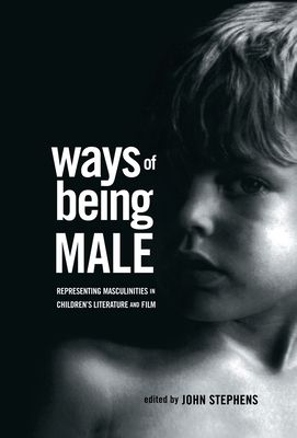 Ways of Being Male : Representing Masculinities in Children's Literature