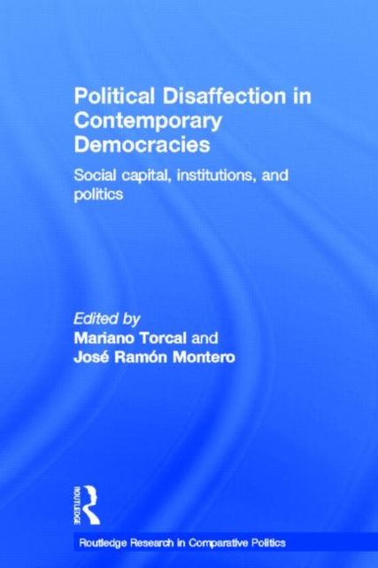 Political Disaffection in Contemporary Democracies : Social Capital, Institutions and Politics