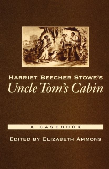 Harriet Beecher Stowe's Uncle Tom's Cabin : A Casebook