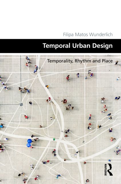 Temporal Urban Design : Temporality, Rhythm and Place