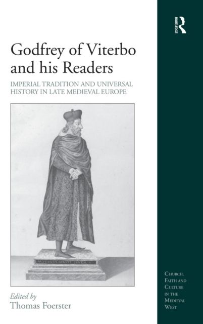 Godfrey of Viterbo and his Readers : Imperial Tradition and Universal History in Late Medieval Europe