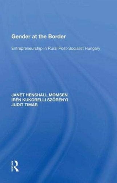 Gender at the Border : Entrepreneurship in Rural Post-Socialist Hungary