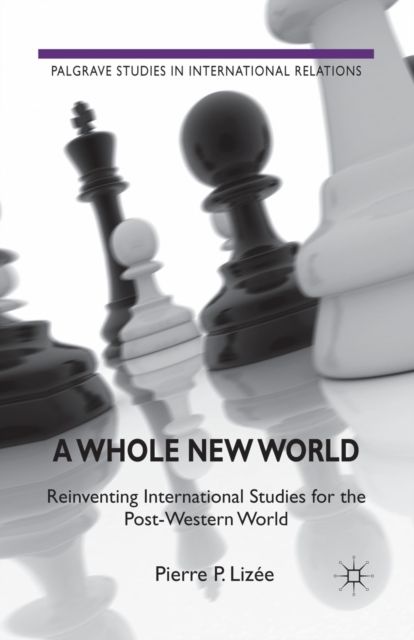 A Whole New World : Reinventing International Studies for the Post-Western World