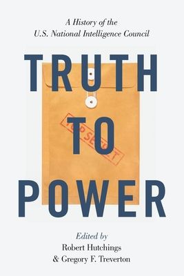 Truth to Power : A History of the U.S. National Intelligence Council