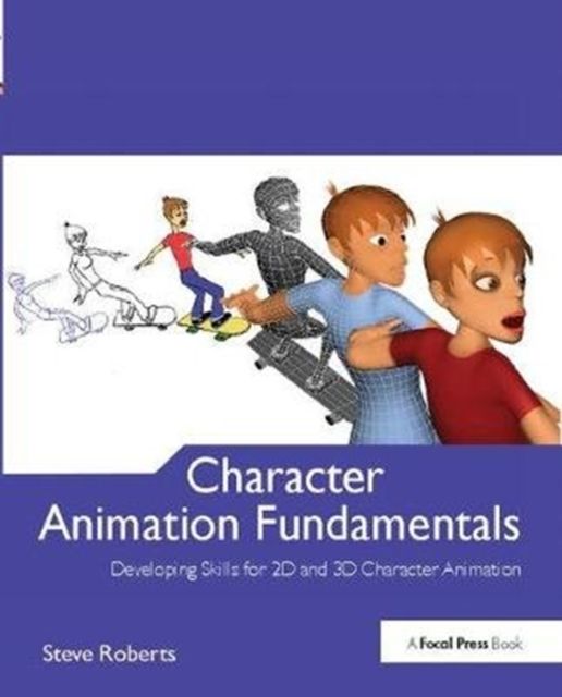 Character Animation Fundamentals : Developing Skills for 2D and 3D Character Animation