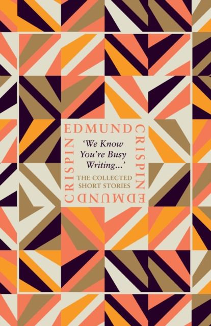 ‘We Know You’re Busy Writing…’ : The Collected Short Stories of Edmund Crispin