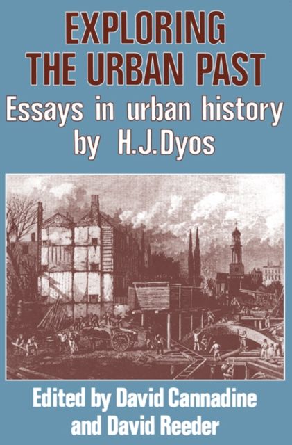 Exploring the Urban Past : Essays in Urban History by H. J. Dyos