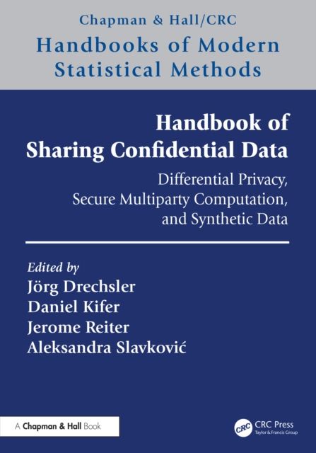 Handbook of Sharing Confidential Data : Differential Privacy, Secure Multiparty Computation, and Synthetic Data